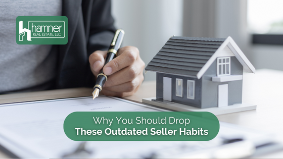 Why You Should Drop These Outdated Seller Habits | Hamner Real Estate